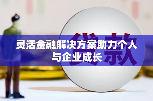 南华灵活金融解决方案助力个人与企业成长