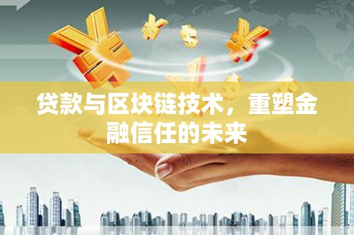 南华贷款与区块链技术，重塑金融信任的未来