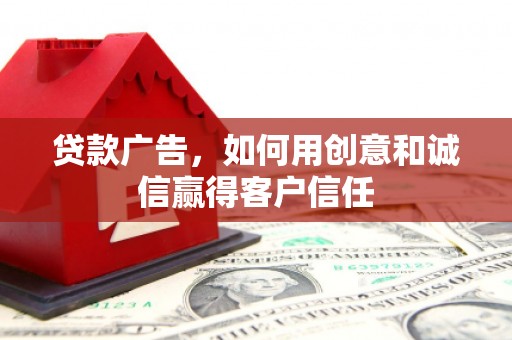 南华贷款广告，如何用创意和诚信赢得客户信任