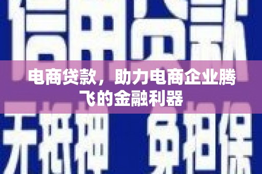 南华电商贷款，助力电商企业腾飞的金融利器