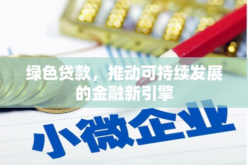 南华绿色贷款，推动可持续发展的金融新引擎