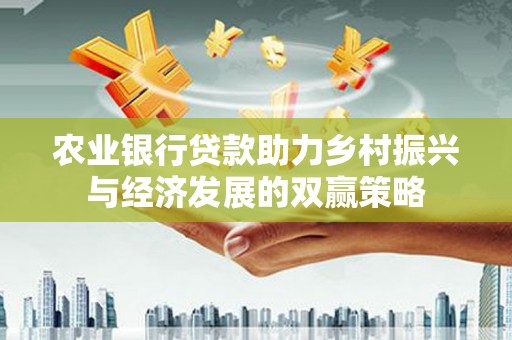 南华农业银行贷款助力乡村振兴与经济发展的双赢策略
