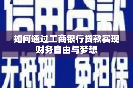 南华如何通过工商银行贷款实现财务自由与梦想
