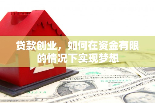 南华贷款创业，如何在资金有限的情况下实现梦想