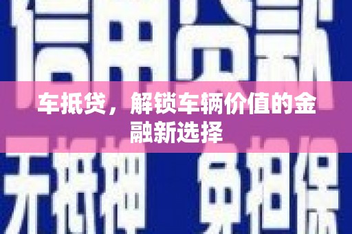 南华车抵贷，解锁车辆价值的金融新选择