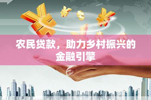 南华农民贷款，助力乡村振兴的金融引擎