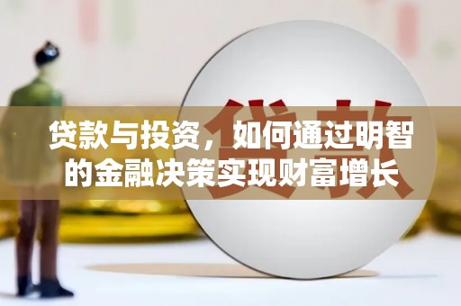 南华贷款与投资，如何通过明智的金融决策实现财富增长