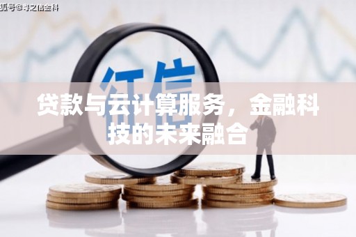 南华贷款与云计算服务，金融科技的未来融合