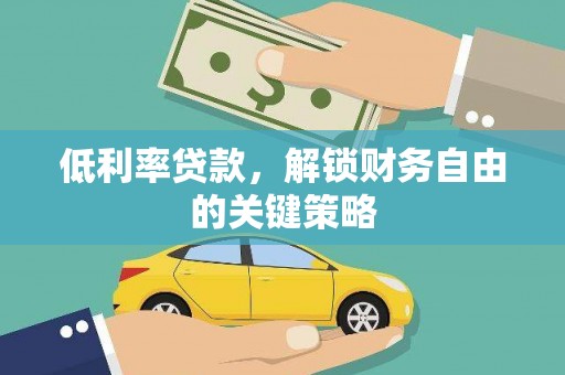 南华低利率贷款，解锁财务自由的关键策略