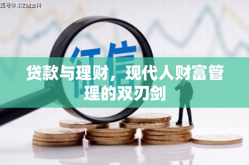 南华贷款与理财，现代人财富管理的双刃剑