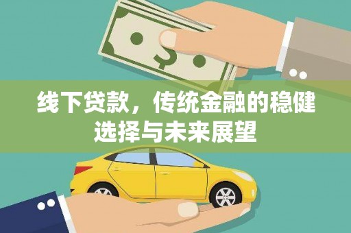 南华线下贷款，传统金融的稳健选择与未来展望