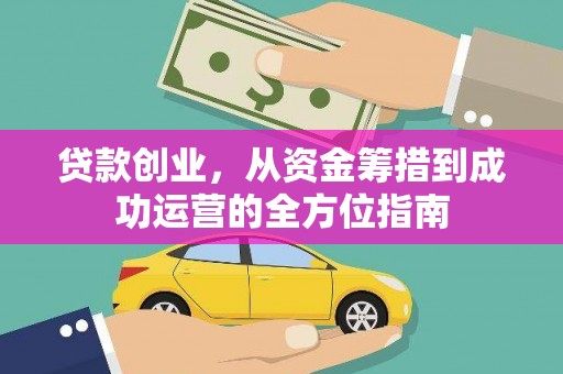 南华贷款创业，从资金筹措到成功运营的全方位指南