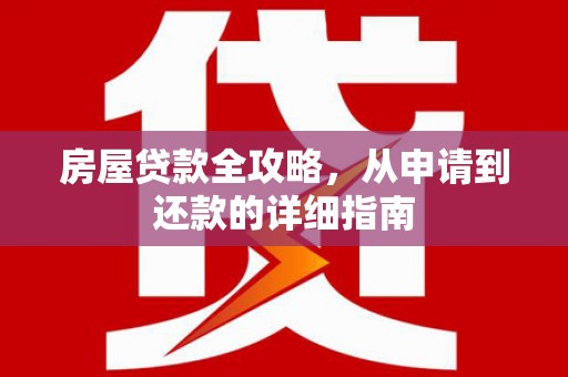南华房屋贷款全攻略，从申请到还款的详细指南