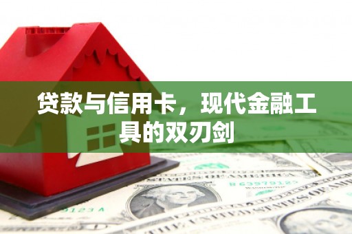南华贷款与信用卡，现代金融工具的双刃剑