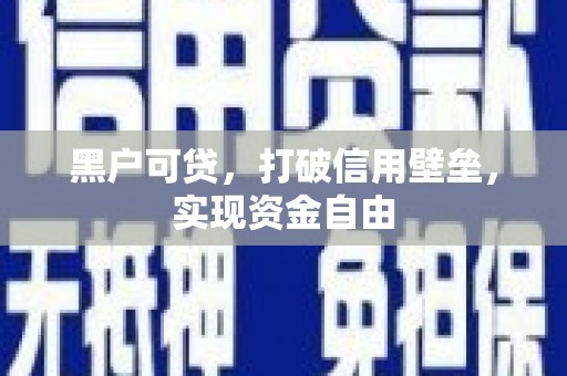 南华黑户可贷，打破信用壁垒，实现资金自由