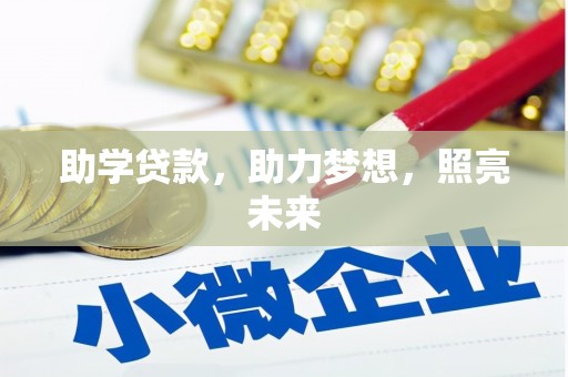 南华助学贷款，助力梦想，照亮未来