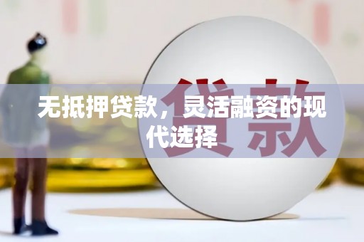 南华无抵押贷款，灵活融资的现代选择
