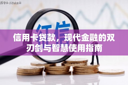 南华信用卡贷款，现代金融的双刃剑与智慧使用指南