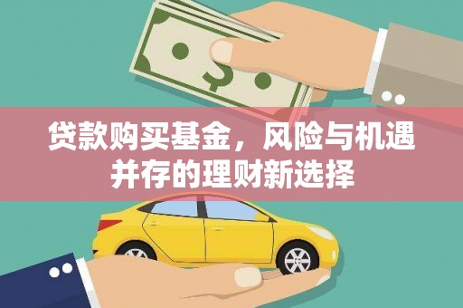 南华贷款购买基金，风险与机遇并存的理财新选择