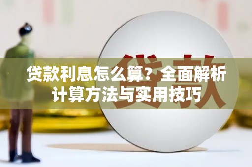 南华贷款利息怎么算？全面解析计算方法与实用技巧
