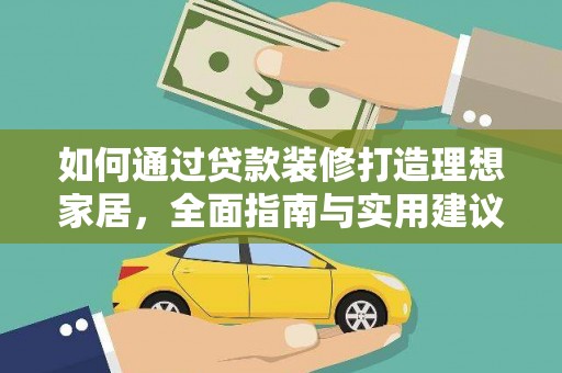 南华如何通过贷款装修打造理想家居，全面指南与实用建议