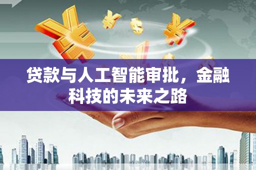 南华贷款与人工智能审批，金融科技的未来之路