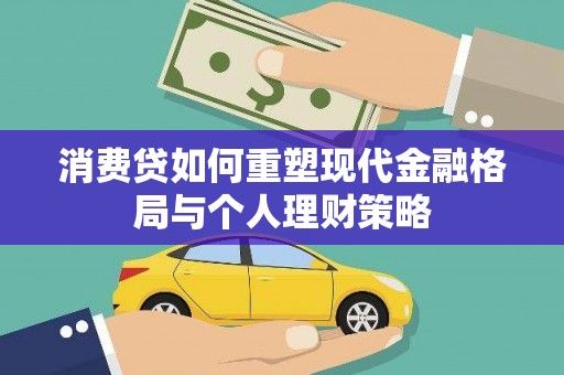 南华消费贷如何重塑现代金融格局与个人理财策略