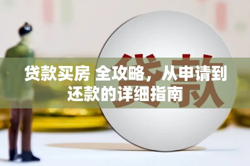 南华贷款买房 全攻略，从申请到还款的详细指南