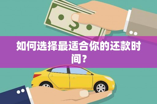 南华如何选择最适合你的还款时间？