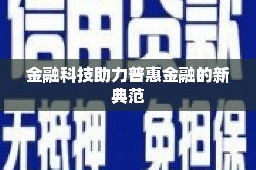南华金融科技助力普惠金融的新典范