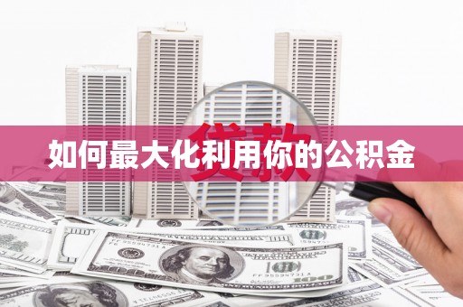 南华如何最大化利用你的公积金